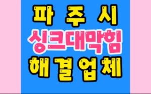 파주싱크대막힘 하수구역류 뚫음