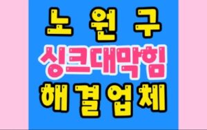 노원구싱크대막힘 싱크대배관막힘 뚫음