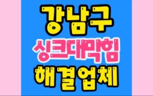 강남구싱크대막힘 싱크대하수구막힘 뚫기