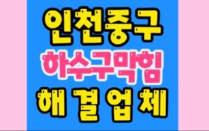 인천중구싱크대막힘 해안동 하수구막힘 수리