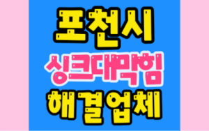 포천싱크대막힘 또는 하수구막힘 역류
